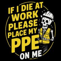 If I Die At Work Please Place My Ppe On Me T-Shirt