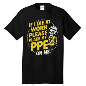 If I Die At Work Please Place My Ppe On Me Tall T-Shirt