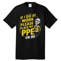 If I Die At Work Please Place My Ppe On Me Tall T-Shirt