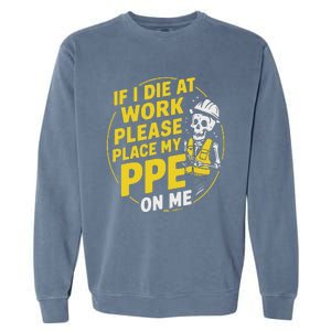 If I Die At Work Please Place My Ppe On Me Garment-Dyed Sweatshirt