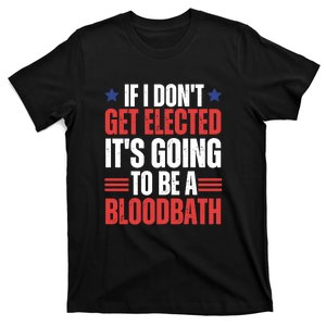 If I Dont Get Elected Its Going To Be A Bloodbath Retro Quote T-Shirt