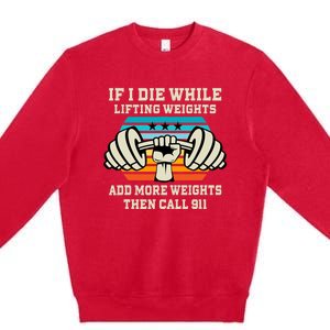 If I Die While Lifting Weights Funny Workout & Gym Premium Crewneck Sweatshirt