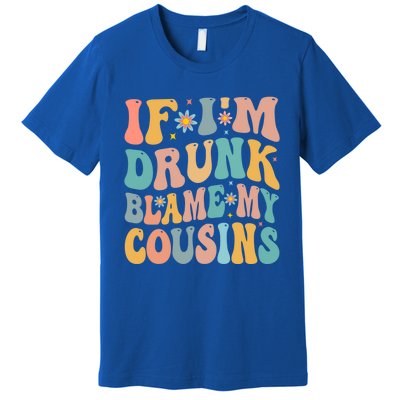 If Im Drunk Blame My Cousins Funny Group Ing Retro Gift Premium T-Shirt