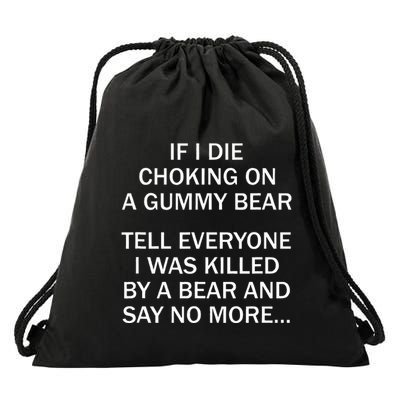 If I Die Choking On A Gummy Bear Tell Everyone I Was Killed Drawstring Bag