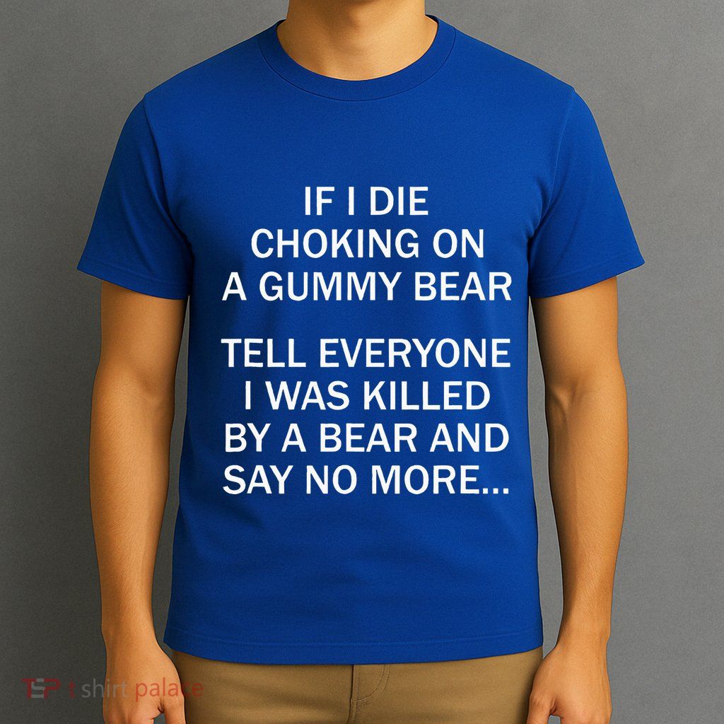 If I Die Choking On A Gummy Bear Tell Everyone I Was Killed T-Shirt