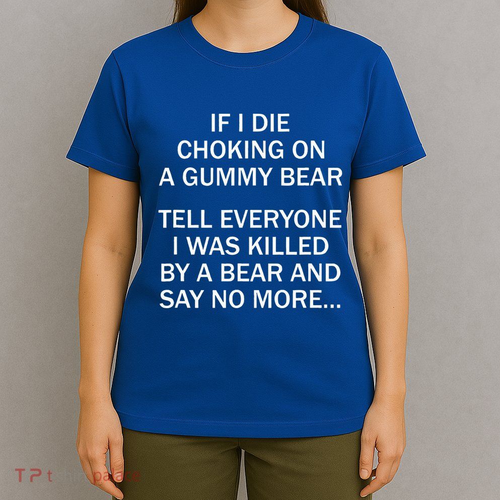 If I Die Choking On A Gummy Bear Tell Everyone I Was Killed T-Shirt