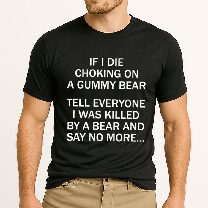 If I Die Choking On A Gummy Bear Tell Everyone I Was Killed Performance Shirt