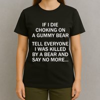 If I Die Choking On A Gummy Bear Tell Everyone I Was Killed T-Shirt