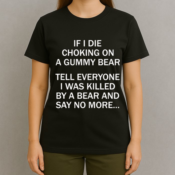 If I Die Choking On A Gummy Bear Tell Everyone I Was Killed T-Shirt