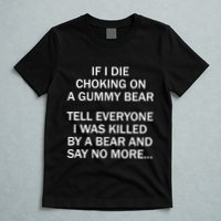 If I Die Choking On A Gummy Bear Tell Everyone I Was Killed T-Shirt