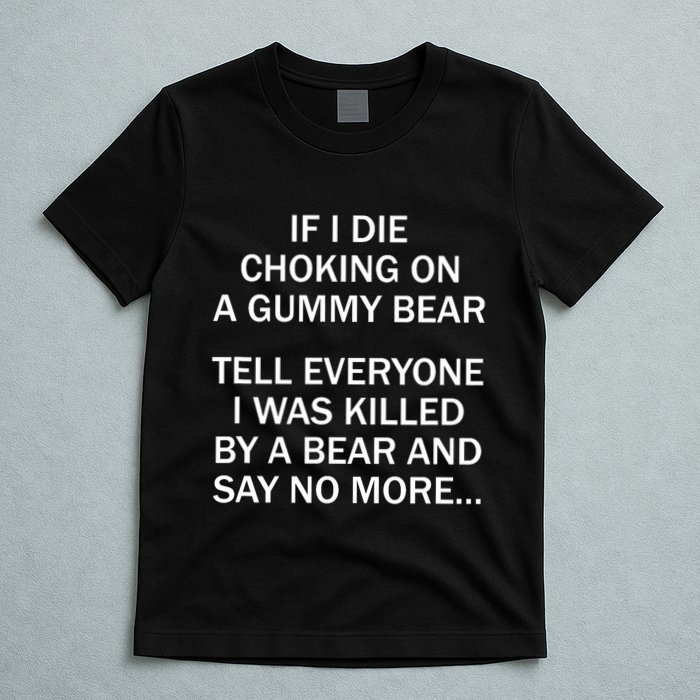 If I Die Choking On A Gummy Bear Tell Everyone I Was Killed T-Shirt