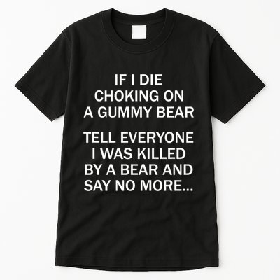 If I Die Choking On A Gummy Bear Tell Everyone I Was Killed Tall T-Shirt