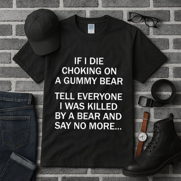 If I Die Choking On A Gummy Bear Tell Everyone I Was Killed Tall T-Shirt