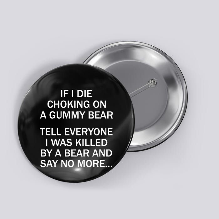 If I Die Choking On A Gummy Bear Tell Everyone I Was Killed Button
