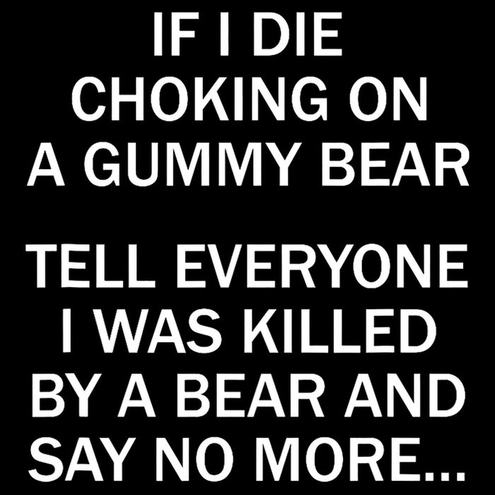 If I Die Choking On A Gummy Bear Tell Everyone I Was Killed Button
