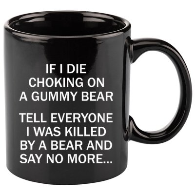 If I Die Choking On A Gummy Bear Tell Everyone I Was Killed 11oz C Handle Ceramic Mug