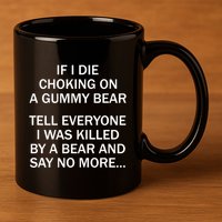 If I Die Choking On A Gummy Bear Tell Everyone I Was Killed 11oz C Handle Ceramic Mug