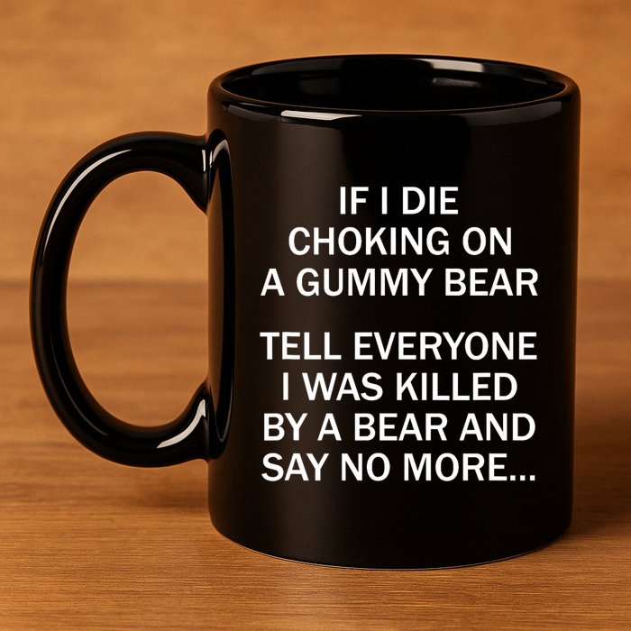 If I Die Choking On A Gummy Bear Tell Everyone I Was Killed 11oz C Handle Ceramic Mug