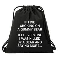 If I Die Choking On A Gummy Bear Tell Everyone I Was Killed Drawstring Bag
