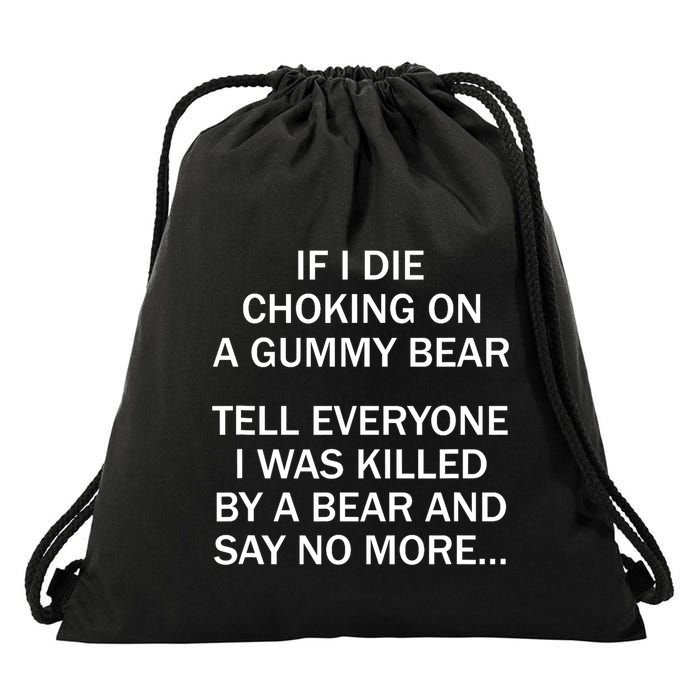 If I Die Choking On A Gummy Bear Tell Everyone I Was Killed Drawstring Bag