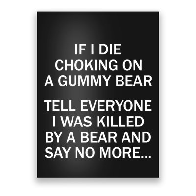 If I Die Choking On A Gummy Bear Tell Everyone I Was Killed Poster