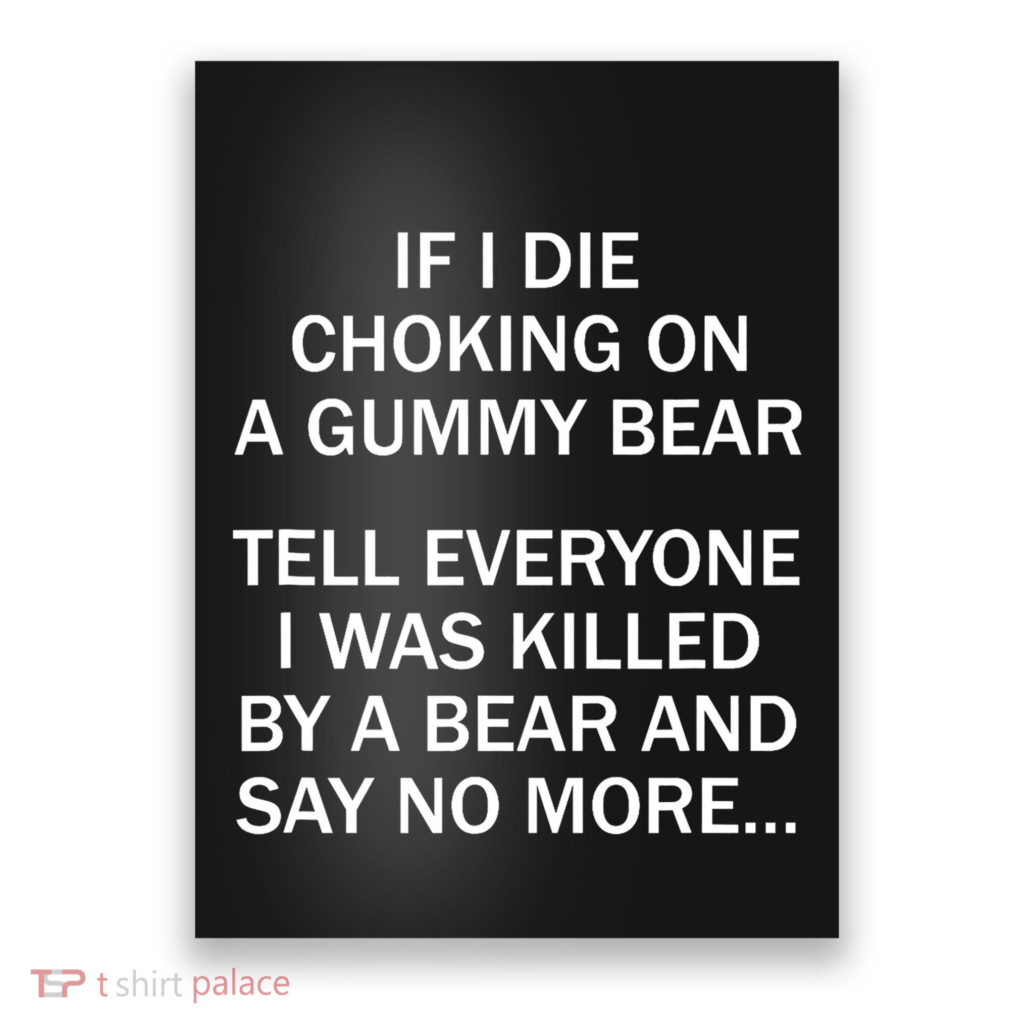 If I Die Choking On A Gummy Bear Tell Everyone I Was Killed Poster