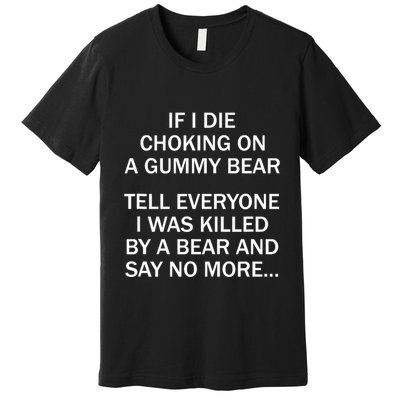 If I Die Choking On A Gummy Bear Tell Everyone I Was Killed Premium T-Shirt