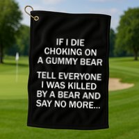 If I Die Choking On A Gummy Bear Tell Everyone I Was Killed Golf Towel