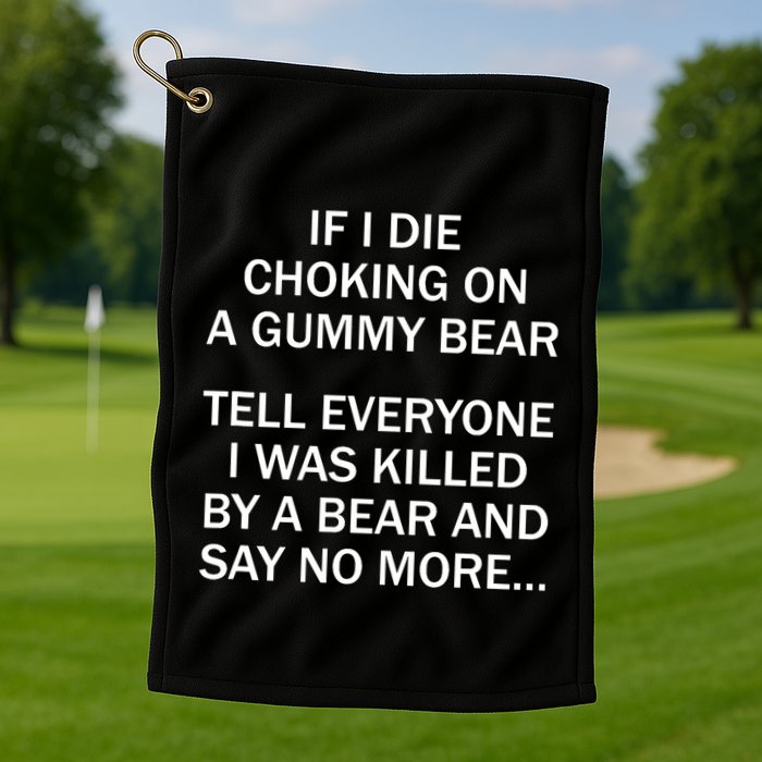 If I Die Choking On A Gummy Bear Tell Everyone I Was Killed Golf Towel