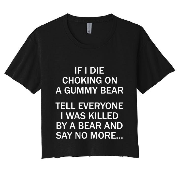 If I Die Choking On A Gummy Bear Tell Everyone I Was Killed Crop Top
