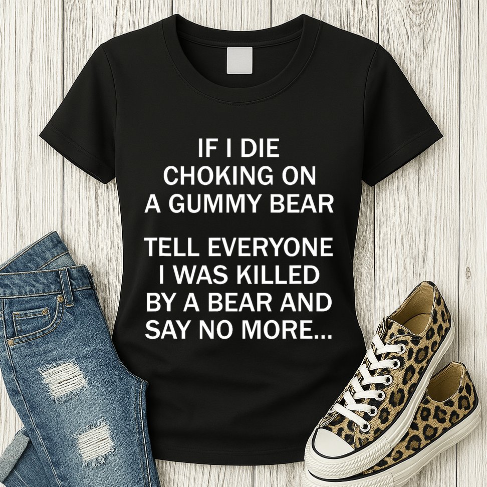 If I Die Choking On A Gummy Bear Tell Everyone I Was Killed Womens T-Shirt