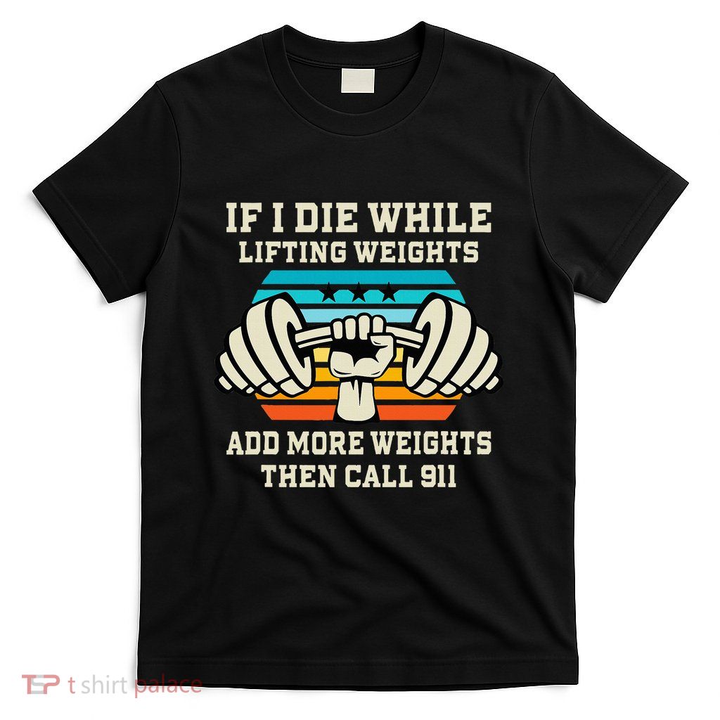 If I Die While Lifting Weights Funny Workout & Gym Gift T-Shirt