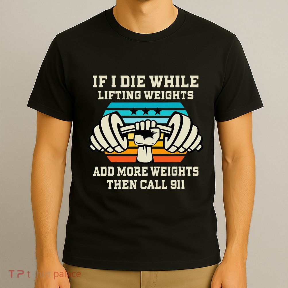 If I Die While Lifting Weights Funny Workout & Gym Gift T-Shirt