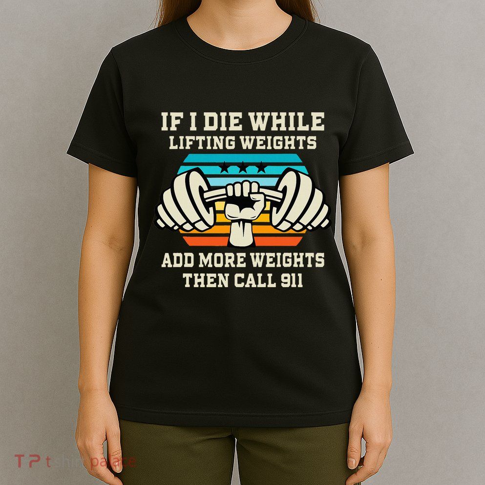 If I Die While Lifting Weights Funny Workout & Gym Gift T-Shirt