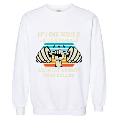 If I Die While Lifting Weights Funny Workout & Gym Gift Garment-Dyed Sweatshirt