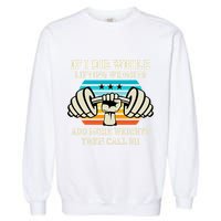 If I Die While Lifting Weights Funny Workout & Gym Gift Garment-Dyed Sweatshirt
