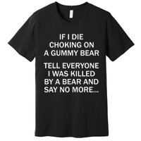 If I Die Choking On A Gummy Bear Tell Everyone I Was Killed Premium T-Shirt