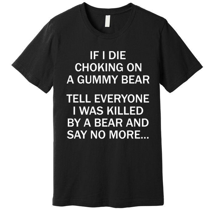 If I Die Choking On A Gummy Bear Tell Everyone I Was Killed Premium T-Shirt