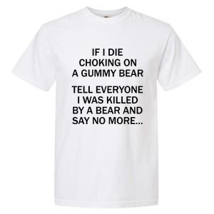 If I Die Choking On A Gummy Bear Tell Everyone I Was Killed Garment-Dyed Heavyweight T-Shirt