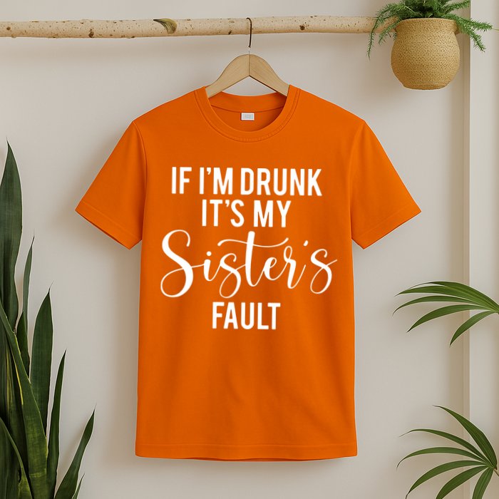 If IM Drunk ItS My Sisters Fault T-Shirt