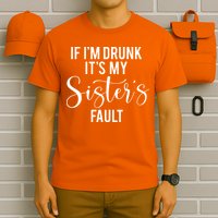 If IM Drunk ItS My Sisters Fault T-Shirt