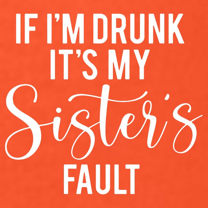 If IM Drunk ItS My Sisters Fault T-Shirt