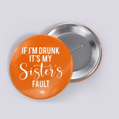 If IM Drunk ItS My Sisters Fault Button
