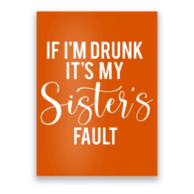 If IM Drunk ItS My Sisters Fault Poster