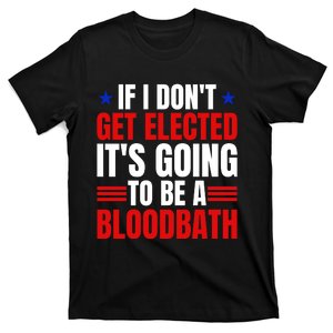 If I Dont Get Elected Its Going To Be A Bloodbath Trump T-Shirt