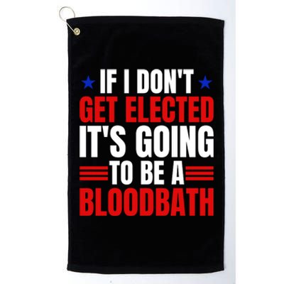 If I Dont Get Elected Its Going To Be A Bloodbath Trump Platinum Collection Golf Towel