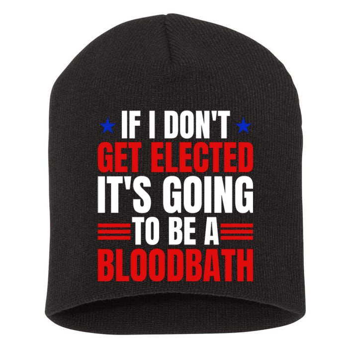 If I Dont Get Elected Its Going To Be A Bloodbath Trump Short Acrylic Beanie