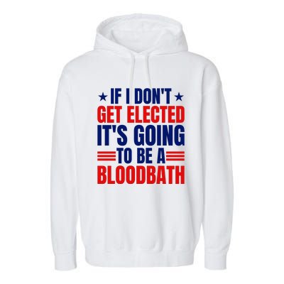 If I Dont Get Elected Its Going To Be A Bloodbath Trump Garment-Dyed Fleece Hoodie