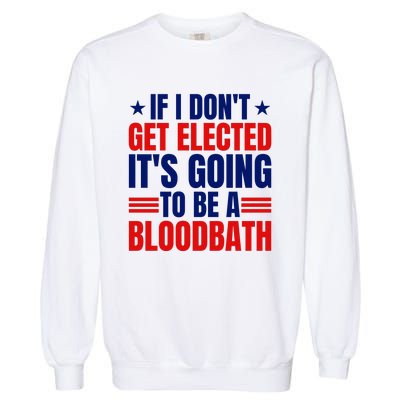 If I Dont Get Elected Its Going To Be A Bloodbath Trump Garment-Dyed Sweatshirt