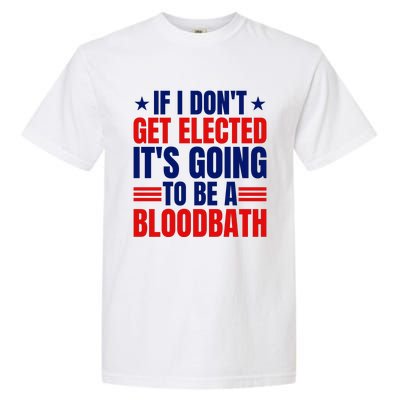 If I Dont Get Elected Its Going To Be A Bloodbath Trump Garment-Dyed Heavyweight T-Shirt